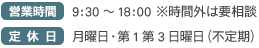 営業時間9:30～18:00 ※時間外は要相談 定休日月曜日・第1第3日曜日 （不定期）